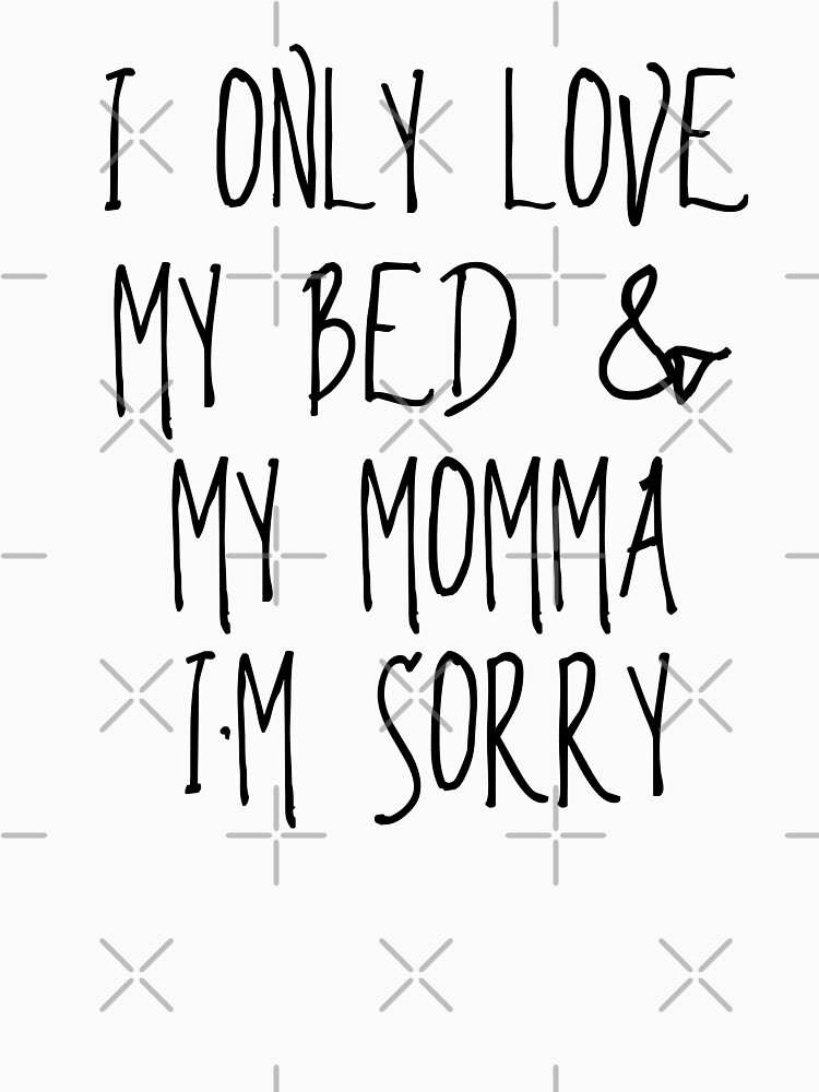 I Only Love My Bed and My Momma I'm Sorry Song Lyrics, Music Lover,  Concert Festival Unisex Shirt Youth, Kids, Toddler, Baby, Adult  Essential