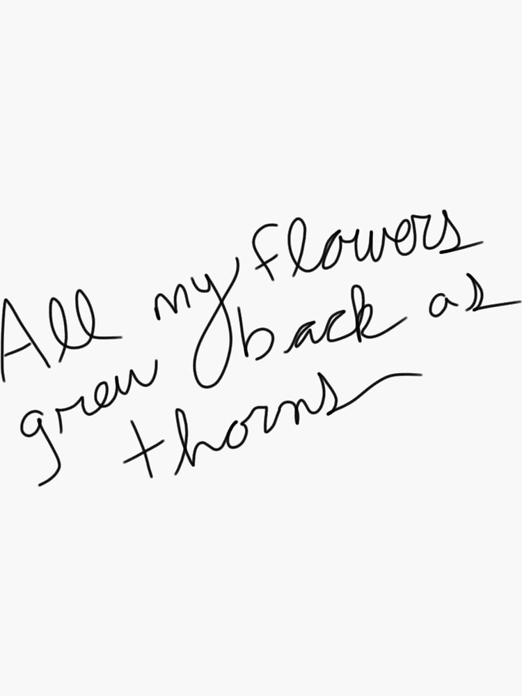 "All My Flowers Grew Back as Thorns" Sticker for Sale by khelmholtz Redbubble