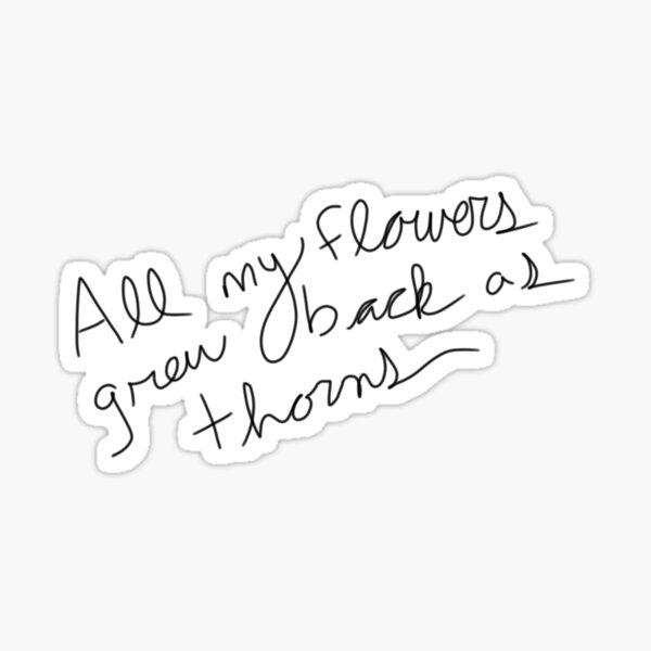 "All My Flowers Grew Back as Thorns" Sticker for Sale by khelmholtz Redbubble