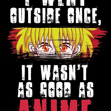 Vorschaubild zum Design I Went Outside Once It Wasn't As Good As Anime - Funny Animes Gift von yeoys