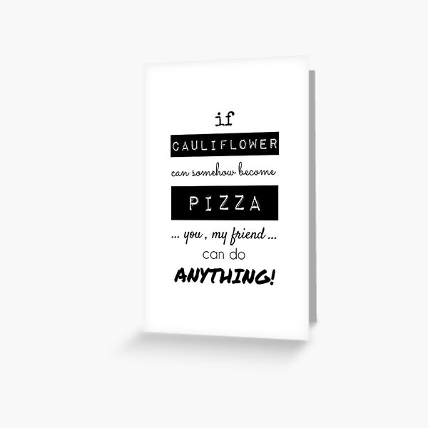 Item preview, If Cauliflower Can Somehow Become Pizza, You My Friend Can Do Anything designed and sold by Fairytale Farmer.