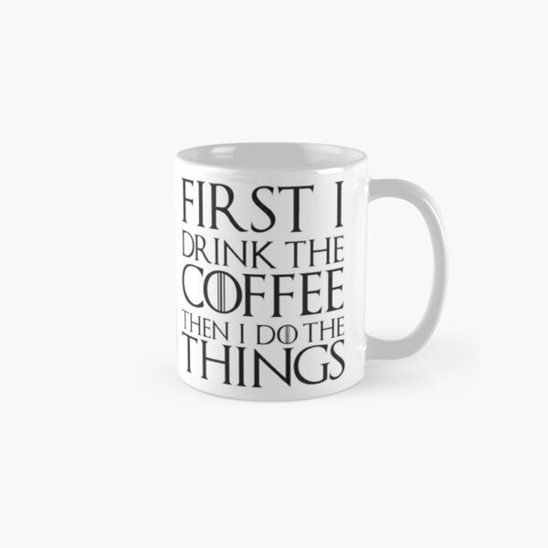 Coffee Lover Gifts - First I Drink the Coffee Then I Do the Things Funny Gift Ideas for Coffee Lovers & Drinkers Classic Mug