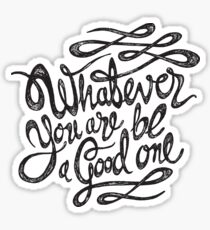 Whatever you are be a good one Sticker