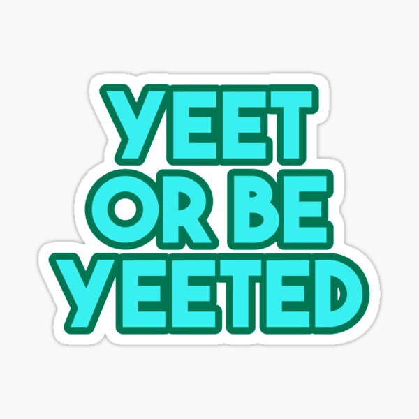 Yeet or be Yeeted Sticker
