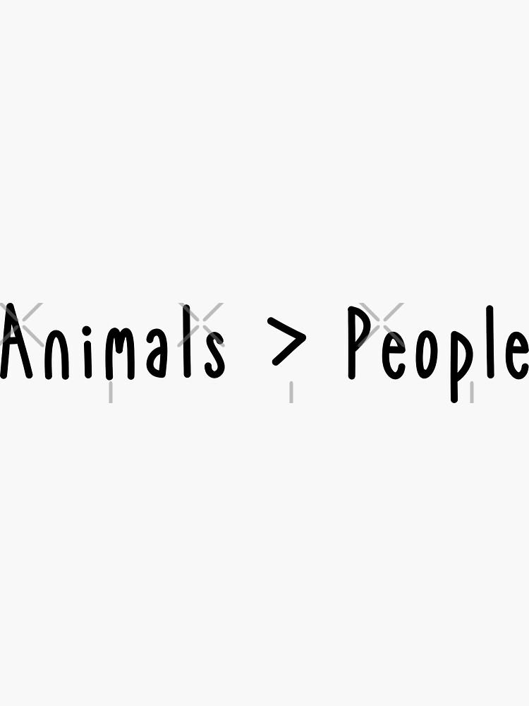 "Animals > People - Animals are better then People" Sticker by