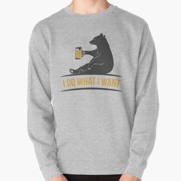 Bear Beer - I Do What I Want Pullover Sweatshirt