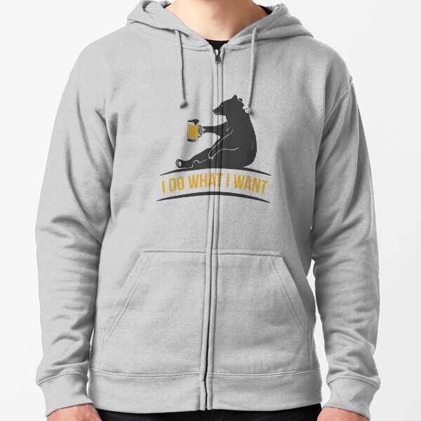 Bear Beer - I Do What I Want Zipped Hoodie