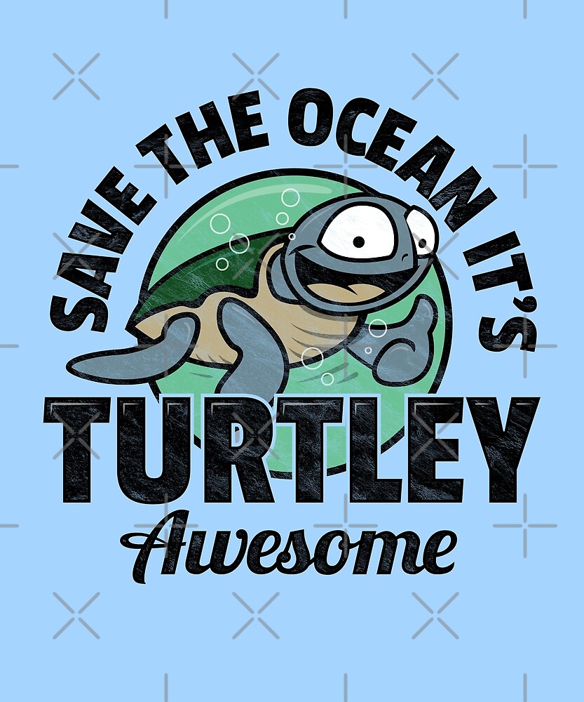 "Save The Ocean It's Turtley Awesome" by Bangtees Redbubble