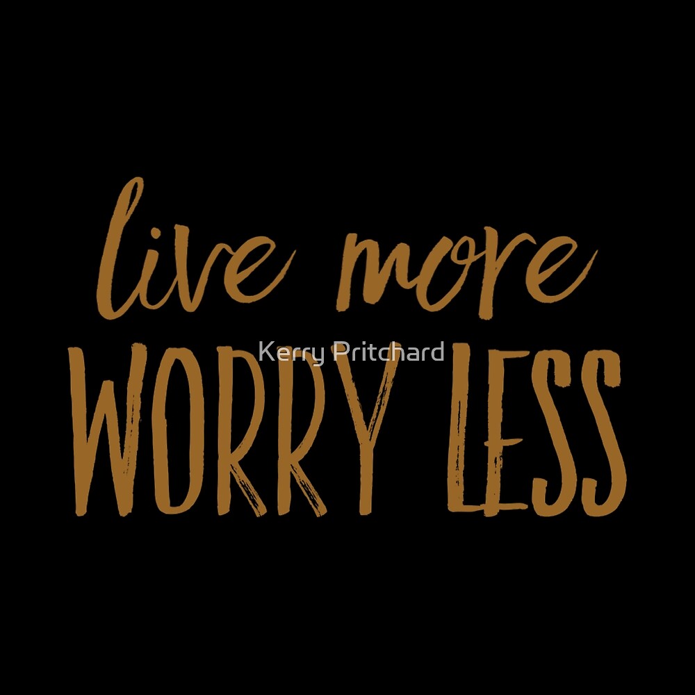 Live More Worry Less übersetzung "Live more worry less " by WordFandom | Redbubble