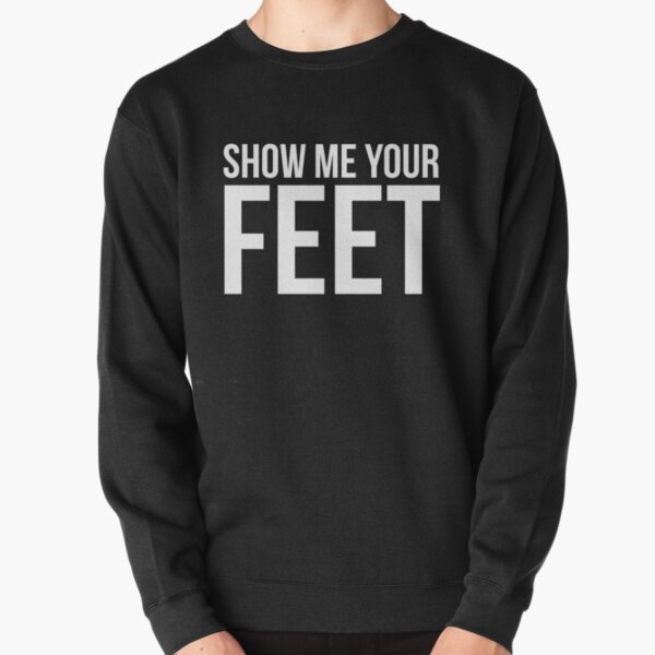 Show Me Your Feet ~ Cute Foot Fetish Pullover Sweatshirt