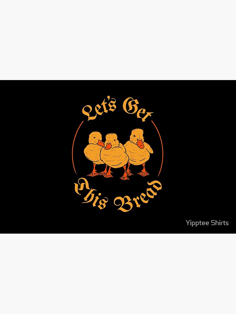 let's get this bread duck shirt