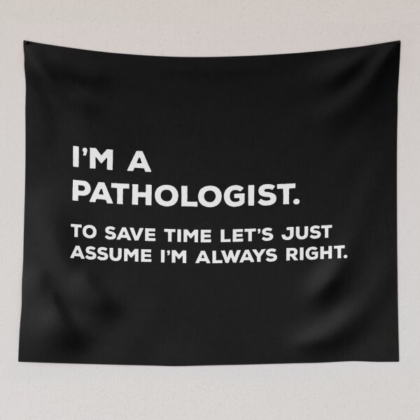 Item preview, I'm A Pathologist. To Save Time Let's Just Assume I'm Always Right designed and sold by teesaurus.