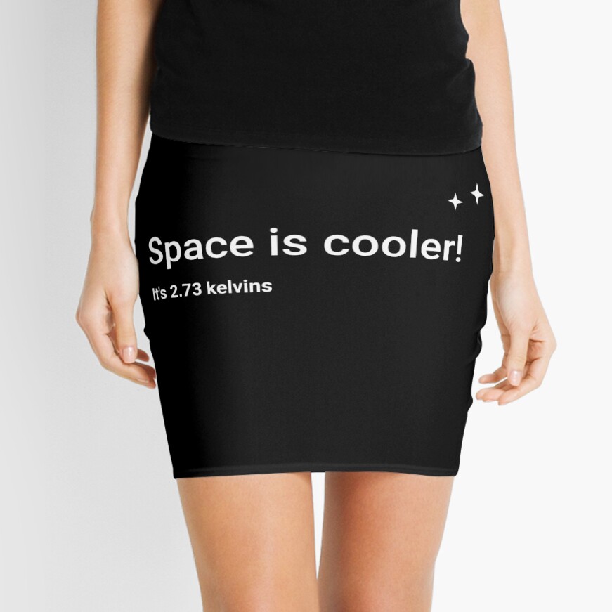 Space is cooler! It's 2.73 kelvins Mini Skirt