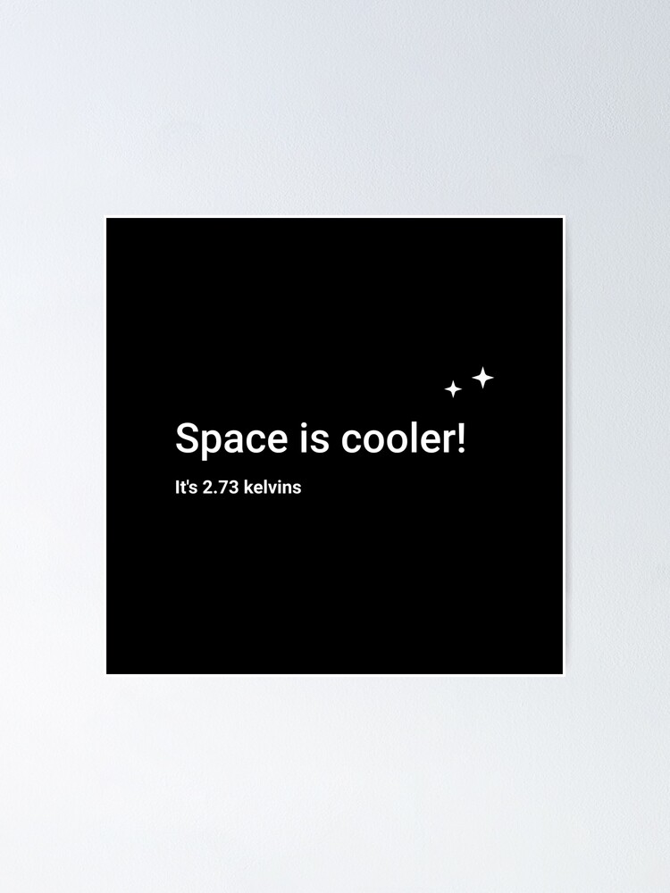 Alternate view of Space is cooler! It's 2.73 kelvins Poster