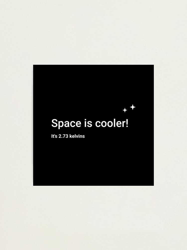 Alternate view of Space is cooler! It's 2.73 kelvins Photographic Print