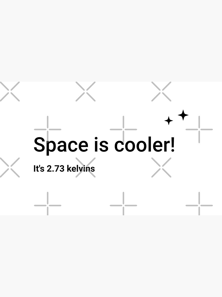 Space is cooler! It's 2.73 kelvins (Inverted) by science-gifts