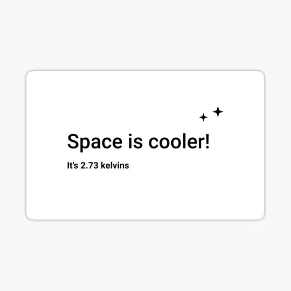 Space is cooler! It's 2.73 kelvins (Inverted) Sticker