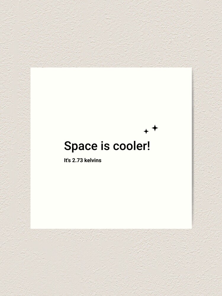 Alternate view of Space is cooler! It's 2.73 kelvins (Inverted) Art Print