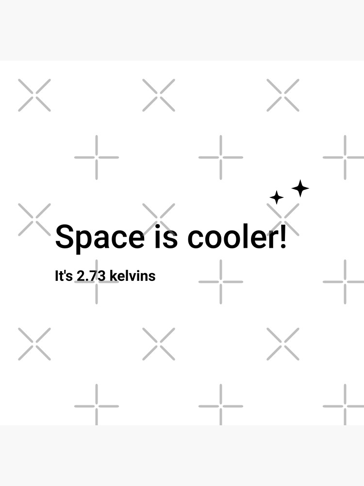 Space is cooler! It's 2.73 kelvins (Inverted) by science-gifts