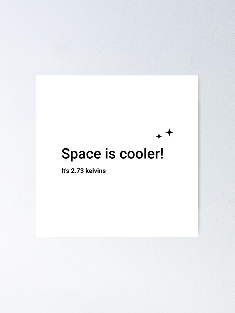Alternate view of Space is cooler! It's 2.73 kelvins (Inverted) Poster