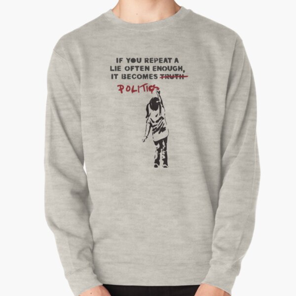 BANKSY If You Repeat A Lie Often Enough It Becomes Politics Pullover Sweatshirt