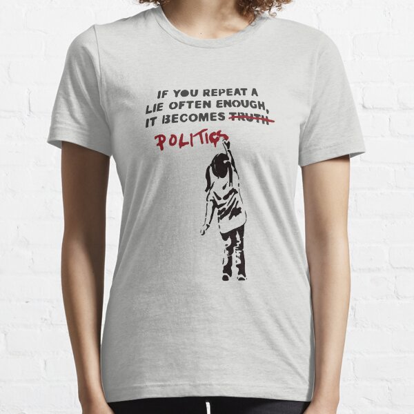 BANKSY If You Repeat A Lie Often Enough It Becomes Politics Essential T-Shirt