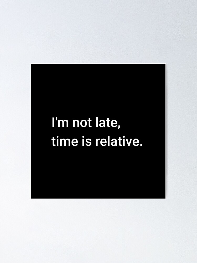 Alternate view of I'm not late, time is relative. Poster