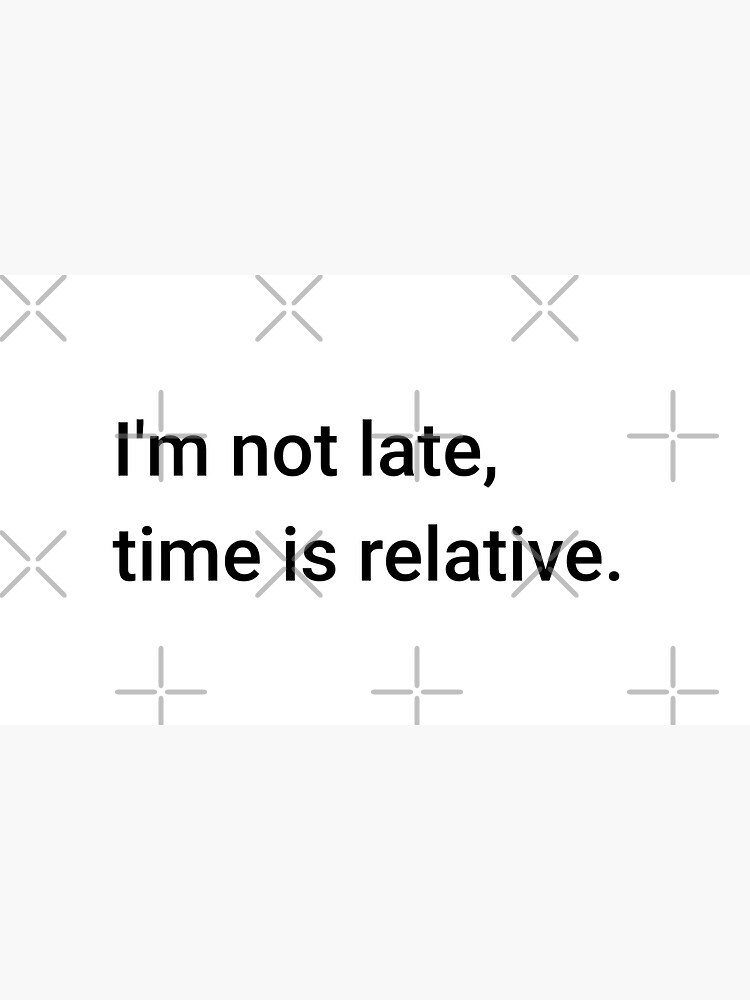 I'm not late, time is relative. (Inverted) by science-gifts