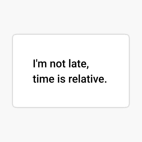 I'm not late, time is relative. (Inverted) Sticker