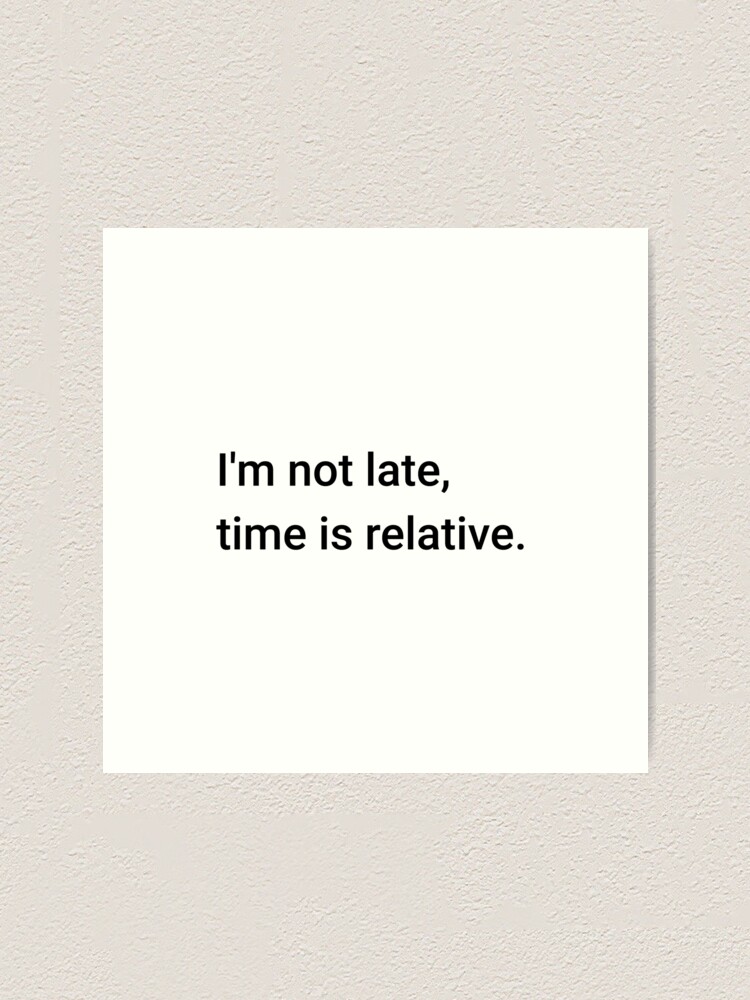 Alternate view of I'm not late, time is relative. (Inverted) Art Print