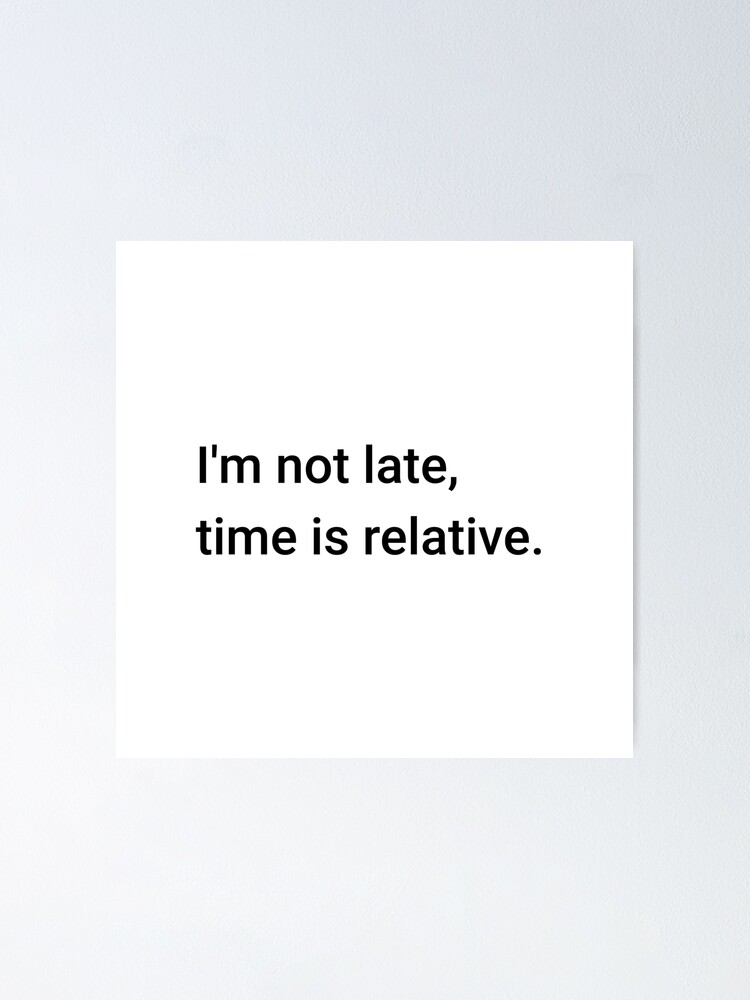 Alternate view of I'm not late, time is relative. (Inverted) Poster