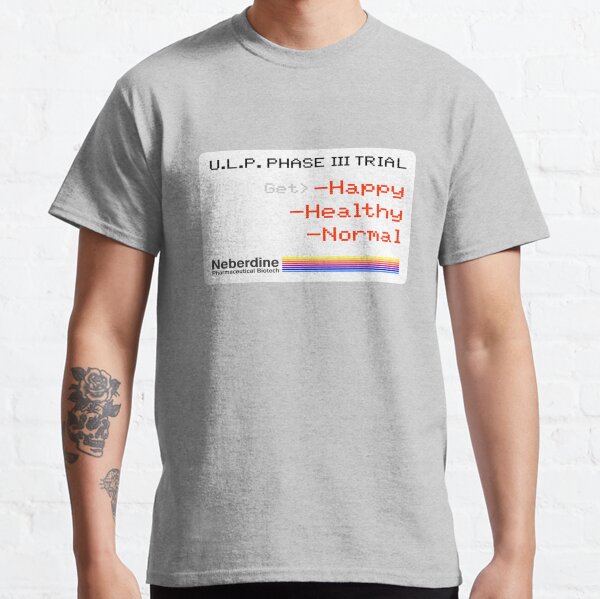 Happy, Healthy, Normal. Neberdine, ULP Phase 3 trial, Maniac Classic T-Shirt