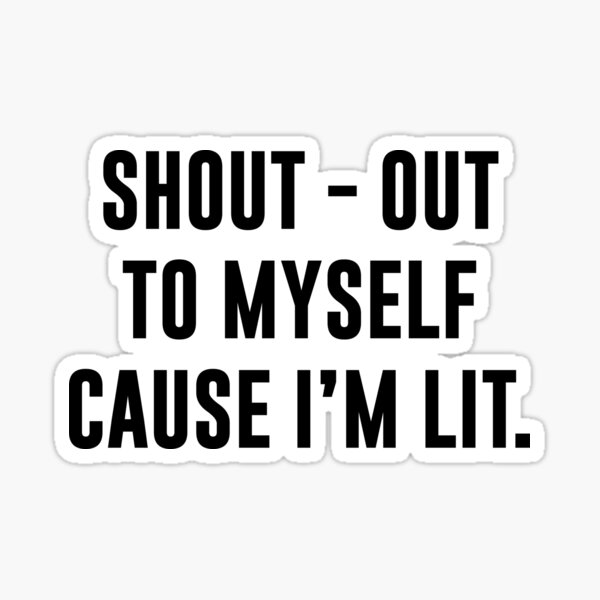 shout-out-to-myself-cause-i-m-lit-sticker-for-sale-by-kjanedesigns