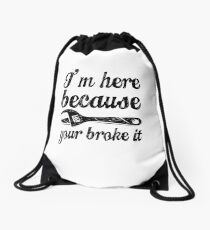 I'm here because you broke it Drawstring Bag