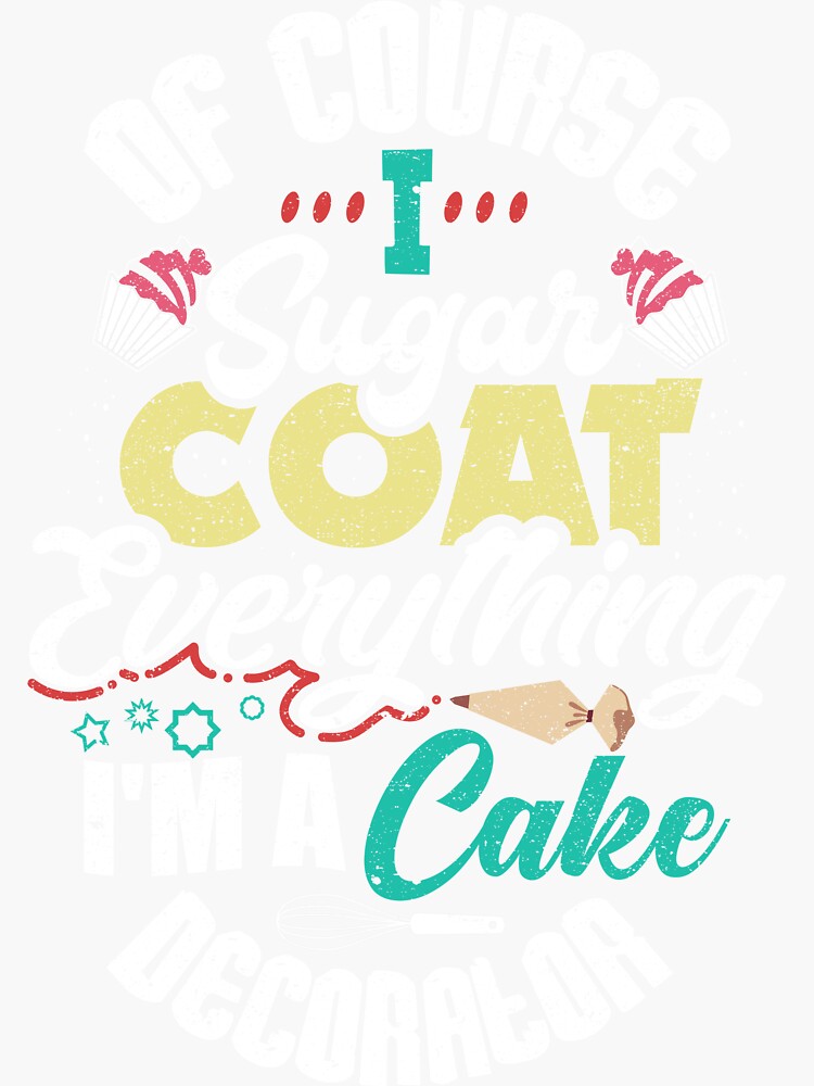 "I Sugar Coat Everything Cake Decorator Bake Dessert" Sticker by