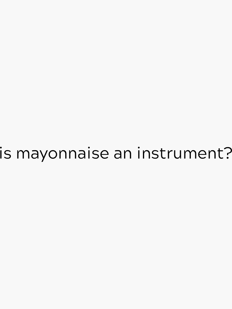 "Is mayonnaise an instrument?" Sticker by emilywerfel Redbubble
