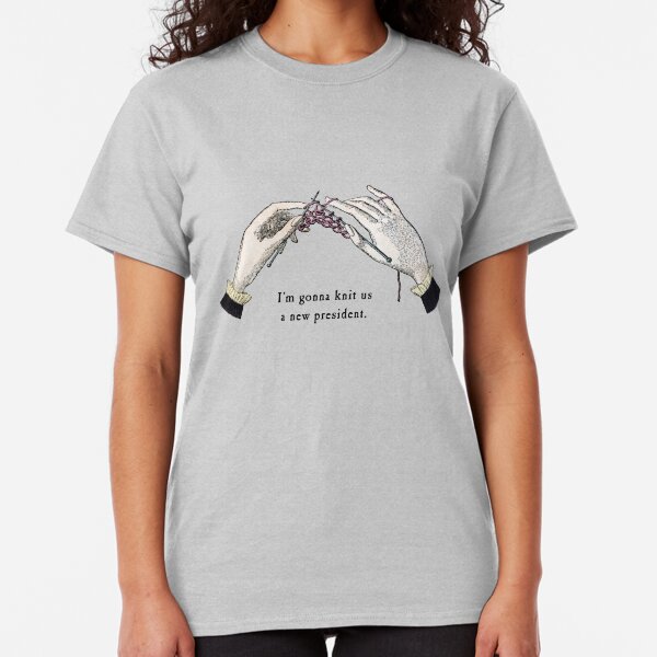 I'm gonna knit us a new president Classic T-Shirt