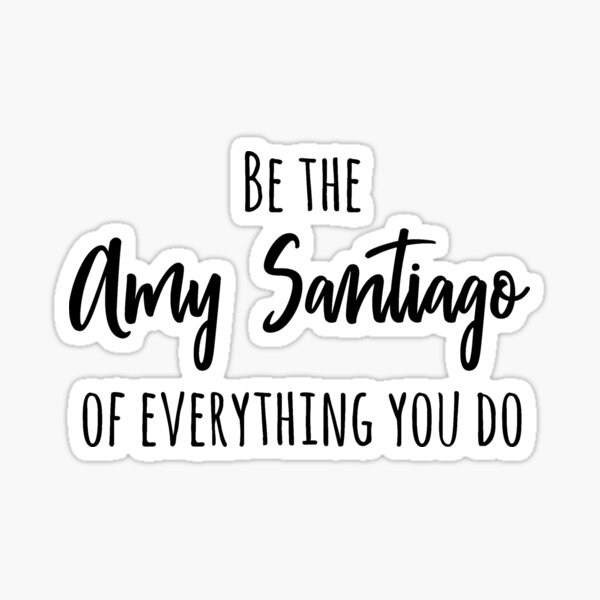 Brooklyn Nine Nine Be The Amy Santiago Of Everything You Do Sticker