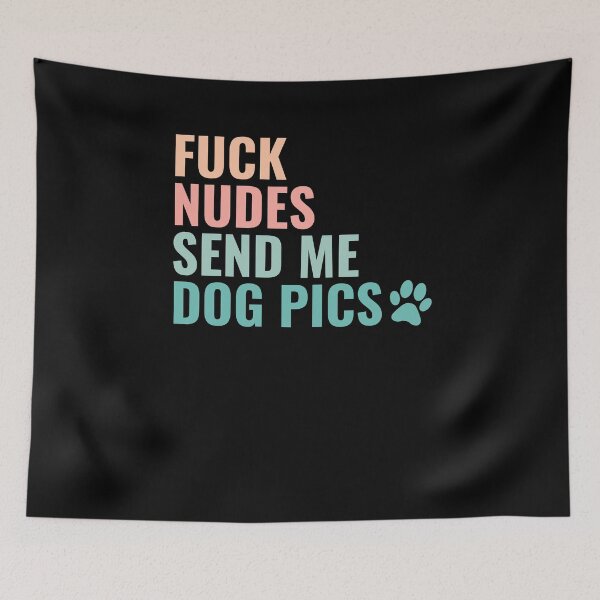 Item preview, Fuck Nudes Send Me Dog Pics designed and sold by hadicazvysavaca.