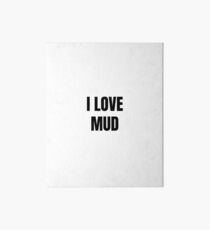 I Love Mud Funny Gift Idea Art Board
