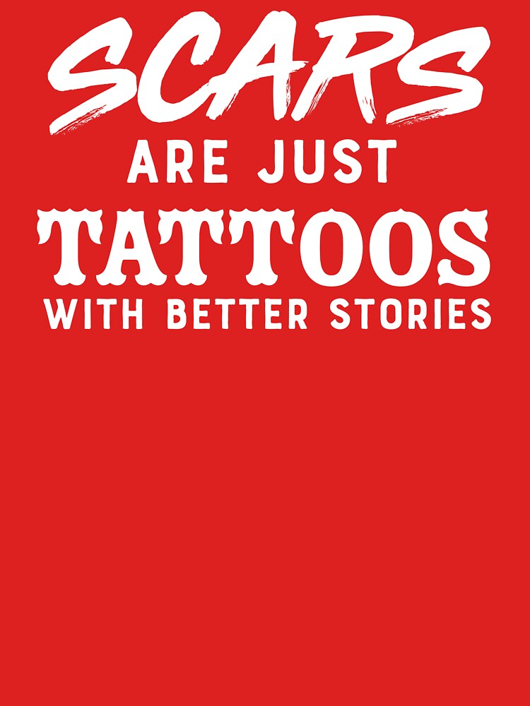 "Scars Are Just Tattoos With Better Stories" Tshirt by keepers Redbubble