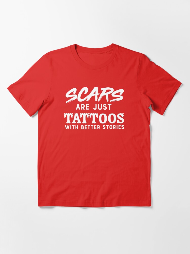 "Scars Are Just Tattoos With Better Stories" Tshirt by keepers Redbubble