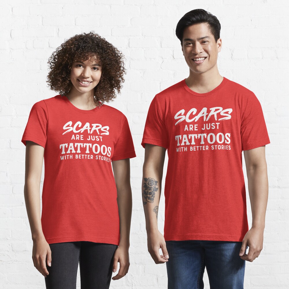 "Scars Are Just Tattoos With Better Stories" Tshirt by keepers Redbubble