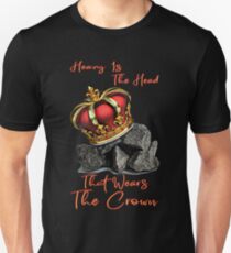 Heavy Is The Head That Wears The Crown Unisex T-Shirt