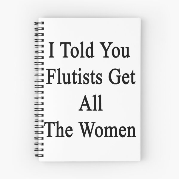 Item preview, I Told You Flutists Get All The Women  designed and sold by supernova23.