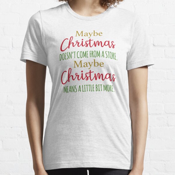 Maybe Christmas doesn't come from a store Essential T-Shirt