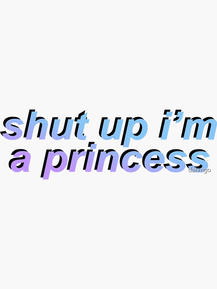 me a princess shut up shirt