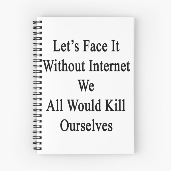 Item preview, Let's Face It Without Internet We All Would Kill Ourselves  designed and sold by supernova23.