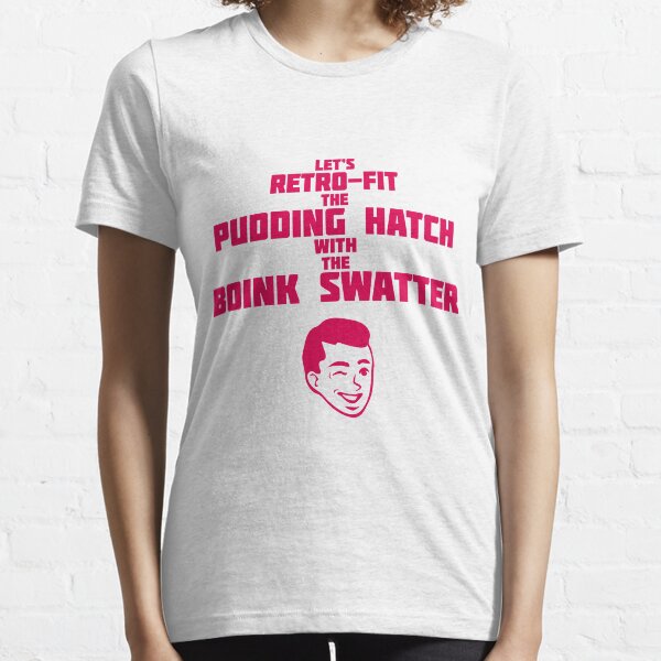 Let's Retro-fit the pudding hatch, With the boink swatter Essential T-Shirt