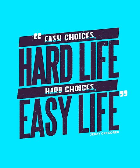 easy-choices-hard-life-hard-choices-easy-life-posters-by-lifezena